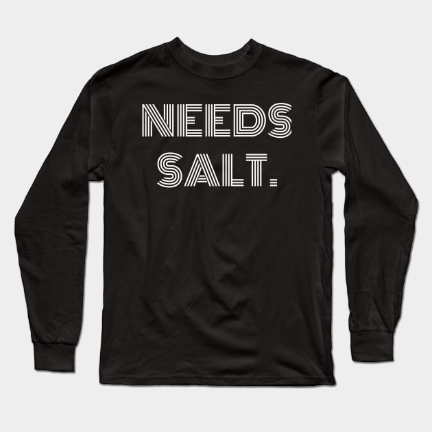 Needs Salt T-shirt Long Sleeve T-Shirt by Your dream shirt